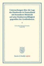 Untersuchungen über die Lage des Handwerks in Deutschland mit besonderer Rücksicht auf seine Konkurrenzfähigkeit gegenüber der Großindustrie.