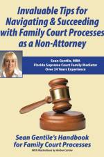 Invaluable Tips for Navigating & Succeeding with Family Court Processes as a Non-Attorney af Sean Gentile Mba