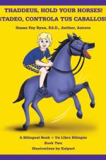 Thaddeus, Hold Your Horses! ¡Tadeo, Controla Tus Caballos! af Susan Fay Ryan Ed. D. Author Autora