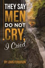 They Say Men Do Not Cry, I Cried af Louis Ferguson