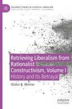 Retrieving Liberalism from Rationalist Constructivism, Volume I af Walter B. Weimer