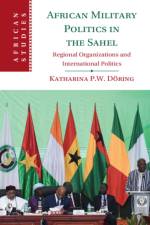 African Military Politics in the Sahel af Katharina P. W. (Sodertorns Hogskola Doring