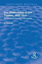 Iron Shipbuilding on the Thames, 1832–1915 af A.J. Arnold