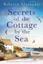 Secrets of the Cottage by the Sea: An absolutely gorgeous and emotional page-turner af Rebecca Alexander