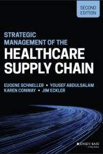 Strategic Management of the Healthcare Supply Chain af Eugene (Arizona State University Schneller