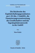 Die Reichweite des Kapitalerhaltungsgrundsatzes aus § 30 Abs. 1 GmbHG, die Finanzierungsverantwortung des Gesellschafters und das Eigenkapitalersatzrecht in der GmbH. af Hans Eichele