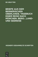 Briefe aus dem bernerischen Oberlande. Tagebuch einer Reise nach München. Berg-, Land- und Seereise af Degruyter