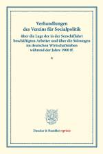 Verhandlungen des Vereins für Socialpolitik über die Lage der in der Seeschiffahrt beschäftigten Arbeiter und über die Störungen im deutschen Wirtschaftsleben während der Jahre 1900 ff.