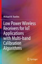 Low Power Wireless Receivers for IoT Applications with Multi-band Calibration Algorithms af Michael W. Rawlins