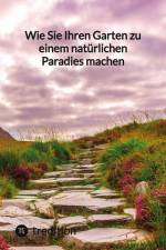 Wie Sie Ihren Garten zu einem natürlichen Paradies machen af Moritz