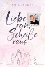 Liebe rein, Scheiße raus af Anja Jahnke