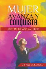 Mujer Avanza Y Conquista Que tu tiempo ya llego af Jose de La Rosa