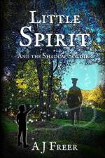 Little Spirit and the Shadow Soldier af A J Freer