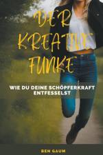 Gaum, B: Kreative Funke - Wie du deine Schöpferkraft entfess af Bernhard Gaum