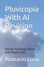 Pluvicopia With AI Revision: Solving the Energy, Water, and Climate Crises af Atanacio Luna
