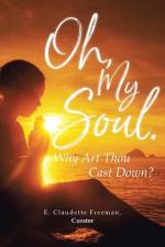Oh, My Soul. Why Art Thou Cast Down? af E. Claudette Freeman