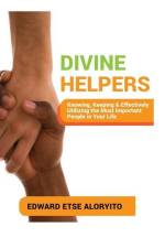 Divine Helpers: Knowing, Keeping & Effectively Utilizing the Most Important People in Your Life af Edward Etse Aloryito