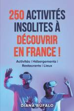 250 activités insolites à découvrir en France !: Activités Hébergements Restaurants Lieux af Diana Bufalo