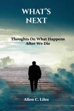 What's Next: Thoughts On What Happens After We Die af Allen C. Liles
