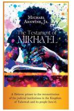 The Testament of Mikha'el: A Hebrew primer to the reconstitution of the judicial institutions in the Kingdom of Yahowah and its people Isra'el. af Michael W. Arnwine