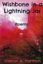 Wishbone in a Lightning Jar: Poems af Sharon A. Harmon