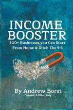 Income Booster 100+ Businesses You Can Start From Home & Ditch The 9-5 af Andrew Borst