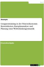 Gruppentraining in der Fitnessökonomie. Kurseinheiten, Kursplananalyse und Planung einer Wirbelsäulengymnastik af Anonymous