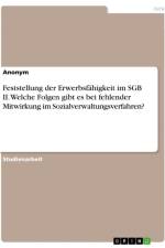 Feststellung der Erwerbsfähigkeit im SGB II. Welche Folgen gibt es bei fehlender Mitwirkung im Sozialverwaltungsverfahren? af Anonymous