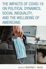 The Impacts of COVID-19 on Political Dynamics, Social Inequality, and the Wellbeing of Americans af Geoffrey L. Wood