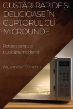 Gust¿ri rapide ¿i delicioase în cuptorul cu microunde af Alexandra Popescu
