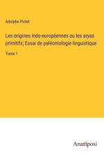 Les origines indo-européennes ou les aryas primitifs; Essai de paléontologie linguistique af Adolphe Pictet