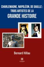 Charlemagne, Napoléon, de Gaulle :trois artistes de la grande Histoire af Bernard Hillau