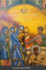ANGLICAN CATHOLIC MORAL THEOLOGY af Fr Jonathan Munn Oblosb