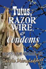 Tutus, Razor Wire, and Condoms af Gayle Mingledorff