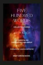Anthology - Five Hundred Words - Short Stories by Ystradgynlais Creative Writing Group af Lazarus Carpenter