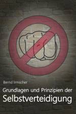 Grundlagen und Prinzipien der Selbstverteidigung af Bernd Irmscher