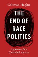The End of Race Politics af Coleman Hughes