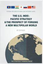 The U.S. Indo-Pacific Strategy & the Prospect of Forging a New Multipolar World af Jin Ran