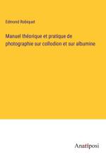 Manuel théorique et pratique de photographie sur collodion et sur albumine af Edmond Robiquet