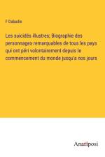 Les suicidés illustres; Biographie des personnages remarquables de tous les pays qui ont péri volontairement depuis le commencement du monde jusqu'a nos jours af F. Dabadie
