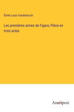 Les premières armes de Figaro; Pièce en trois actes af Émile Louis Vanderburch