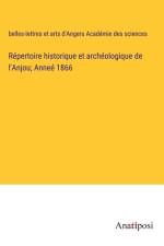 Répertoire historique et archéologique de l'Anjou; Anneé 1866 af belles-lettres et arts d'Angers Académie des sciences