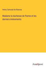 Madame la duchesse de Parme et les derniers évènements af Henry Camusat de Riancey