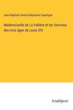 Mademoiselle de La Vallière et les favorites des trois âges de Louis XIV af Jean Baptiste Honore Raymond Capefigue
