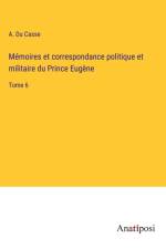 Mémoires et correspondance politique et militaire du Prince Eugène af A. Du Casse