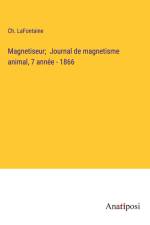 Magnetiseur; Journal de magnetisme animal, 7 année - 1866 af Ch. Lafontaine