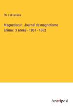 Magnetiseur; Journal de magnetisme animal, 3 année - 1861 - 1862 af Ch. Lafontaine