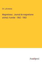 Magnetiseur; Journal de magnetisme animal, 4 année - 1862 - 1863 af Ch. Lafontaine