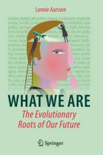 What We Are: The Evolutionary Roots of Our Future af Lonnie Aarssen
