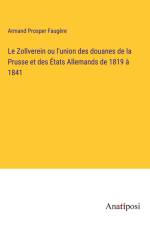 Le Zollverein ou l'union des douanes de la Prusse et des États Allemands de 1819 à 1841 af Armand Prosper Faugere